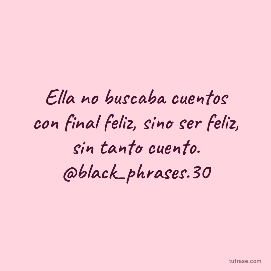 Ella no buscaba cuentos con final feliz, sino ser feliz, sin tanto cuento. @black_phrases.30