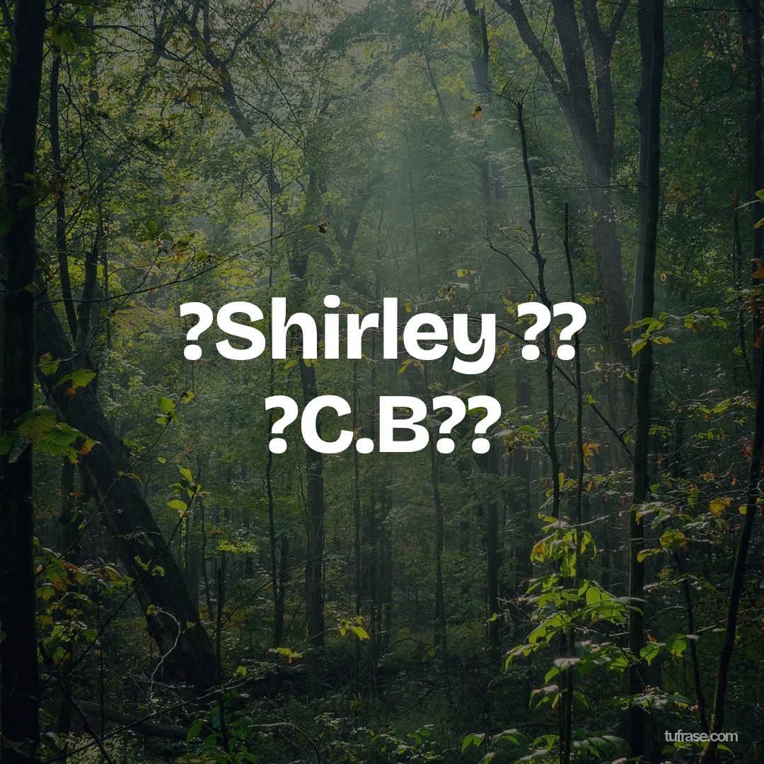 ?Shirley ?? ?C.B??