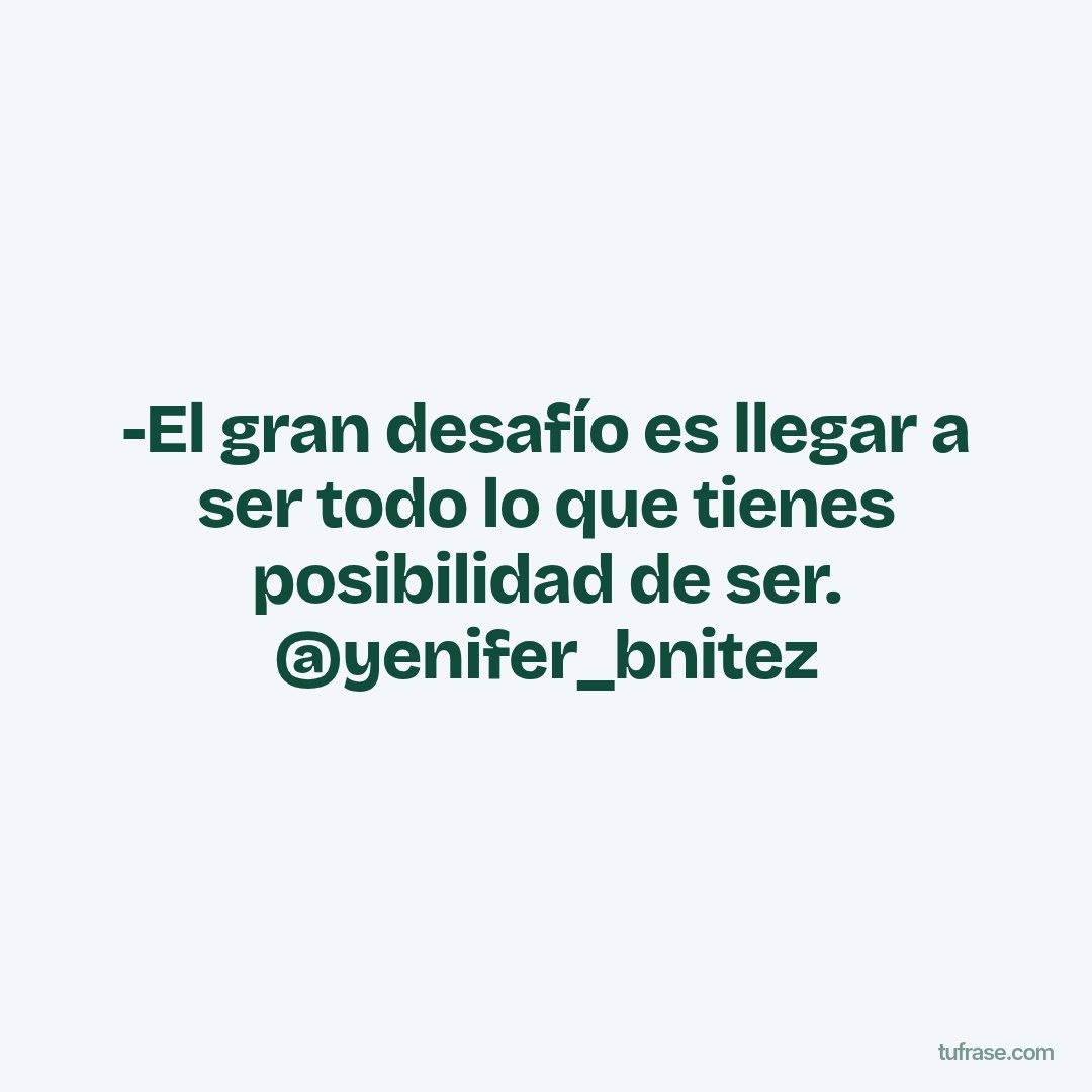 -El gran desafío es llegar a ser todo lo que tienes posibilidad de ser. @yenifer_bnitez