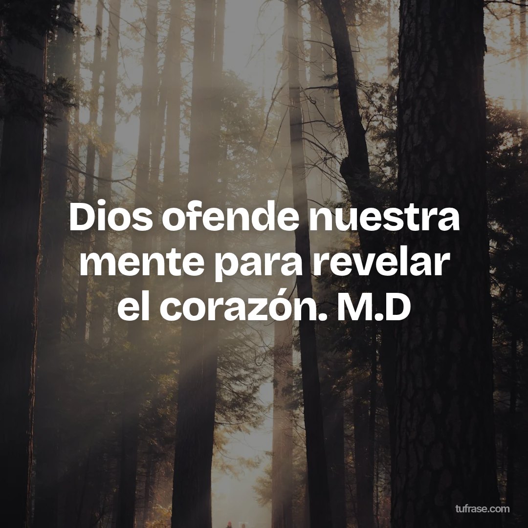 Dios ofende nuestra mente para revelar el corazón. M.D