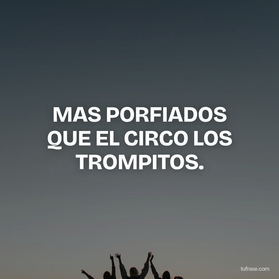 MAS PORFIADOS QUE EL CIRCO LOS TROMPITOS.