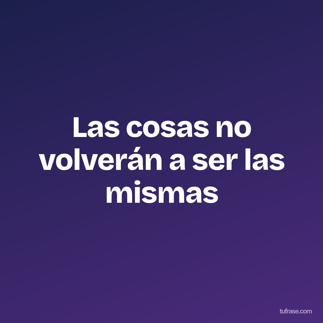 Las cosas no volverán a ser las mismas