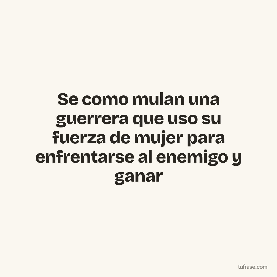 Se como mulan una guerrera que uso su fuerza de mujer para enfrentarse al enemigo y ganar