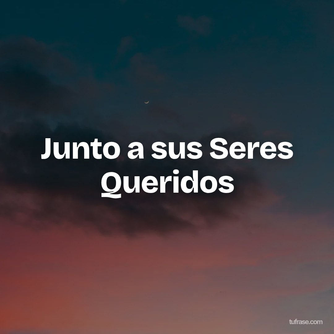 Junto a sus Seres Queridos