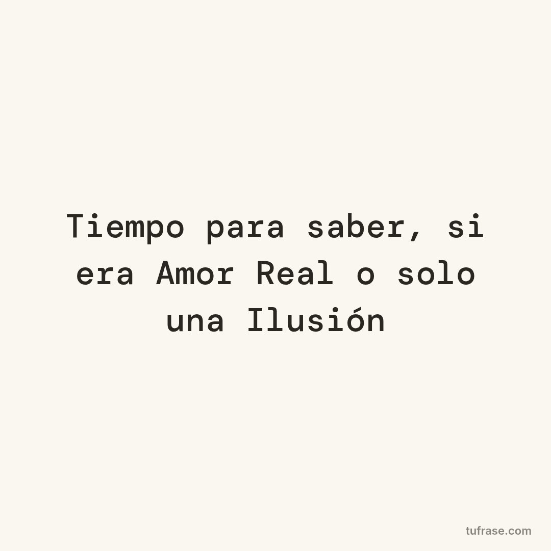 Tiempo para saber, si era Amor Real o solo una Ilusión