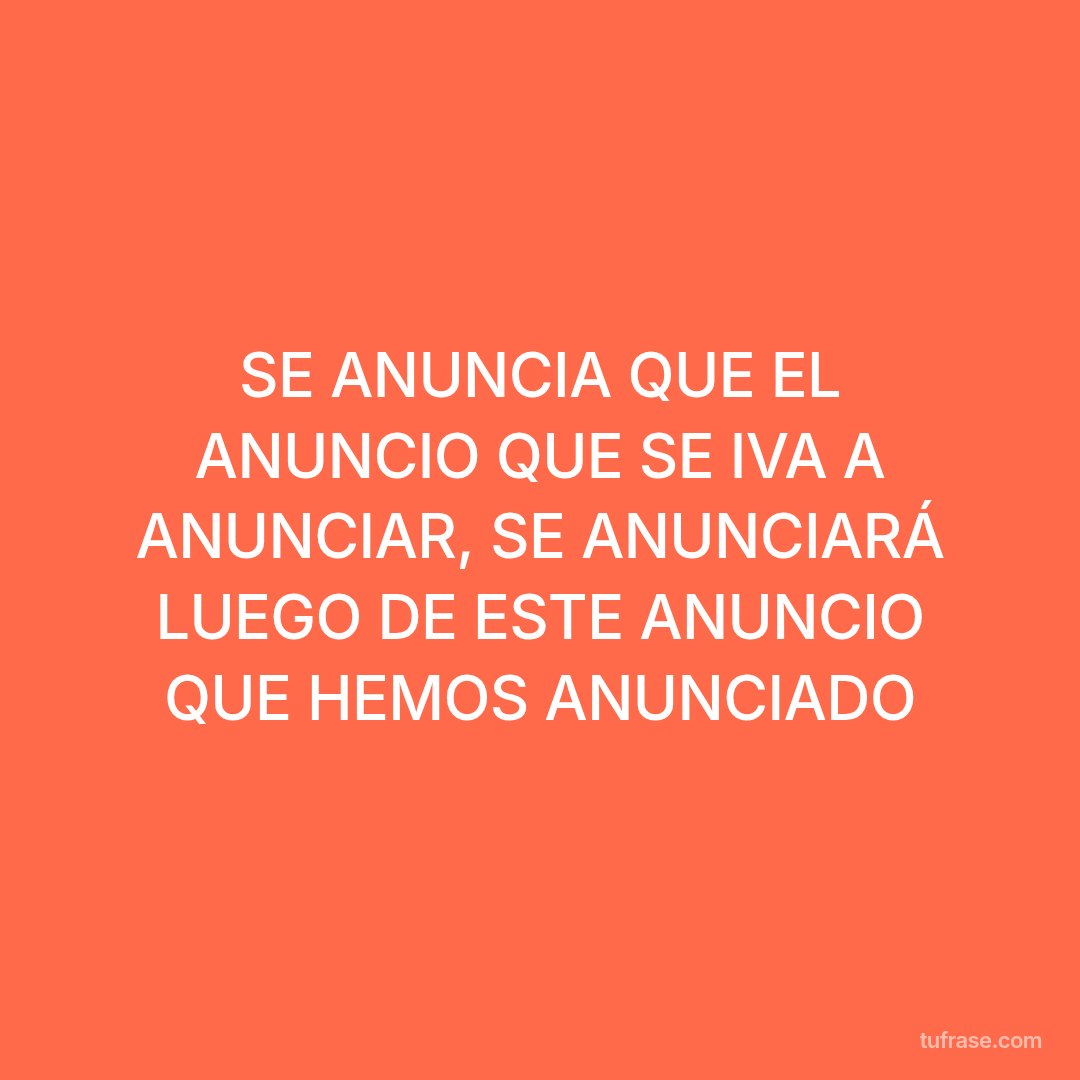 SE ANUNCIA QUE EL ANUNCIO QUE SE IVA A ANUNCIAR, SE ANUNCIARÁ LUEGO DE ESTE ANUNCIO QUE HEMOS ANUNCIADO