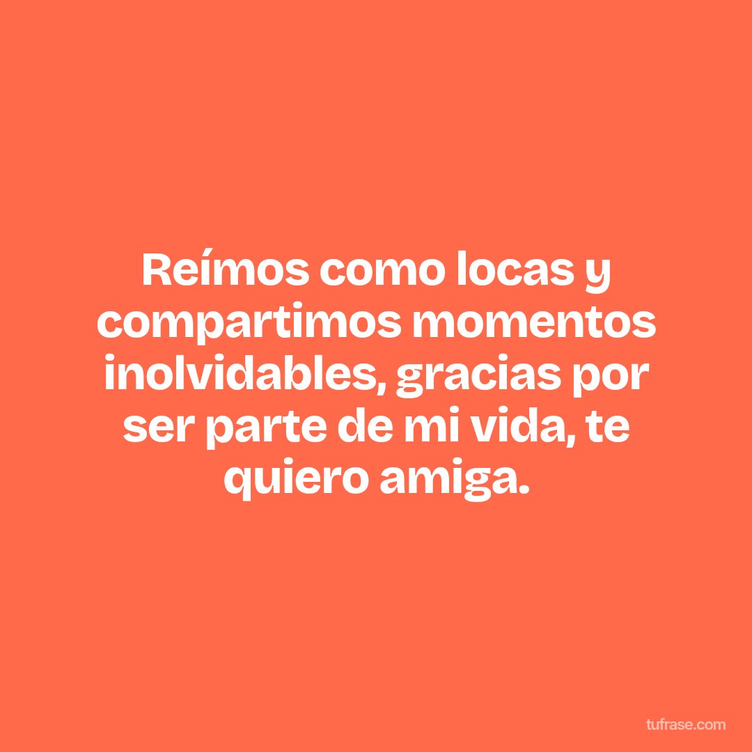 Reímos como locas y compartimos momentos inolvidables, gracias por ser parte de mi vida, te quiero amiga.