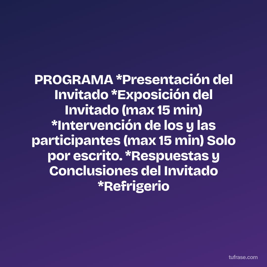 PROGRAMA *Presentación del Invitado *Exposición del Invitado (max 15 min) *Intervención de los y las participantes (max 15 min) Solo por escrito. *Respuestas y Conclusiones del Invitado *Refrigerio