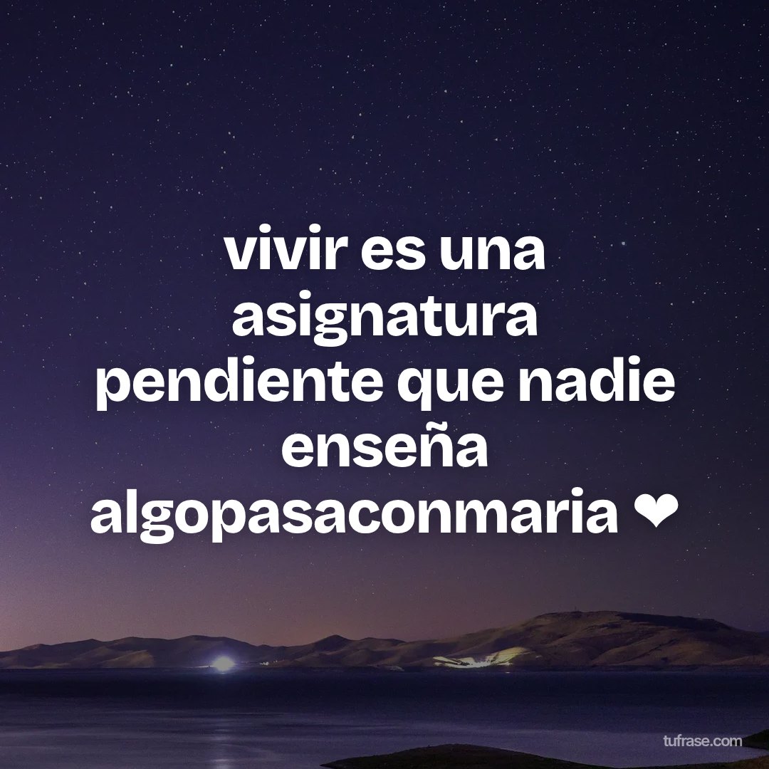 vivir es una asignatura pendiente que nadie enseña algopasaconmaria ❤