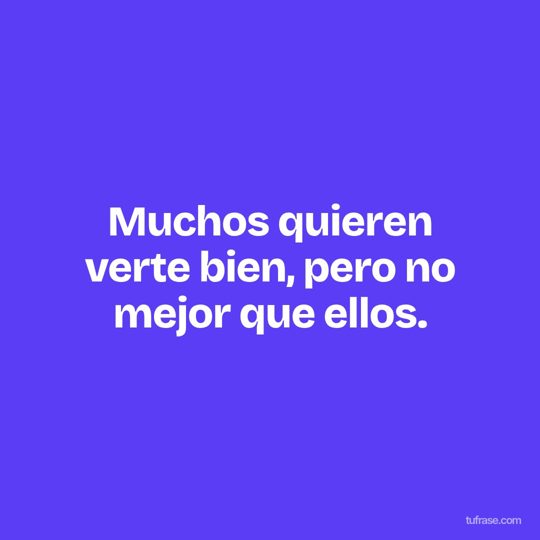 Muchos quieren verte bien, pero no mejor que ellos.