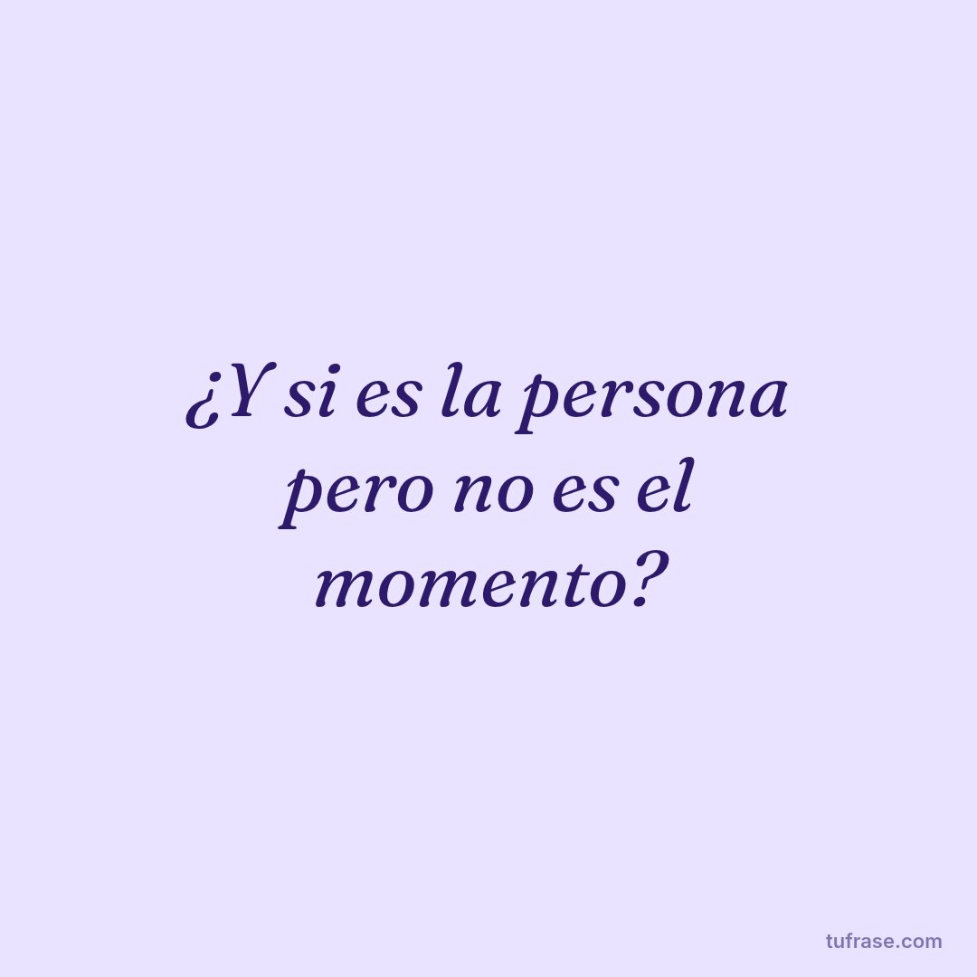 ¿Y si es la persona pero no es el momento?