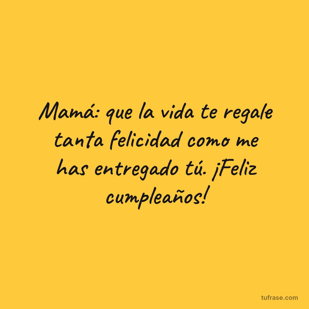 Mamá: que la vida te regale tanta felicidad como me has entregado tú. ¡Feliz cumpleaños!