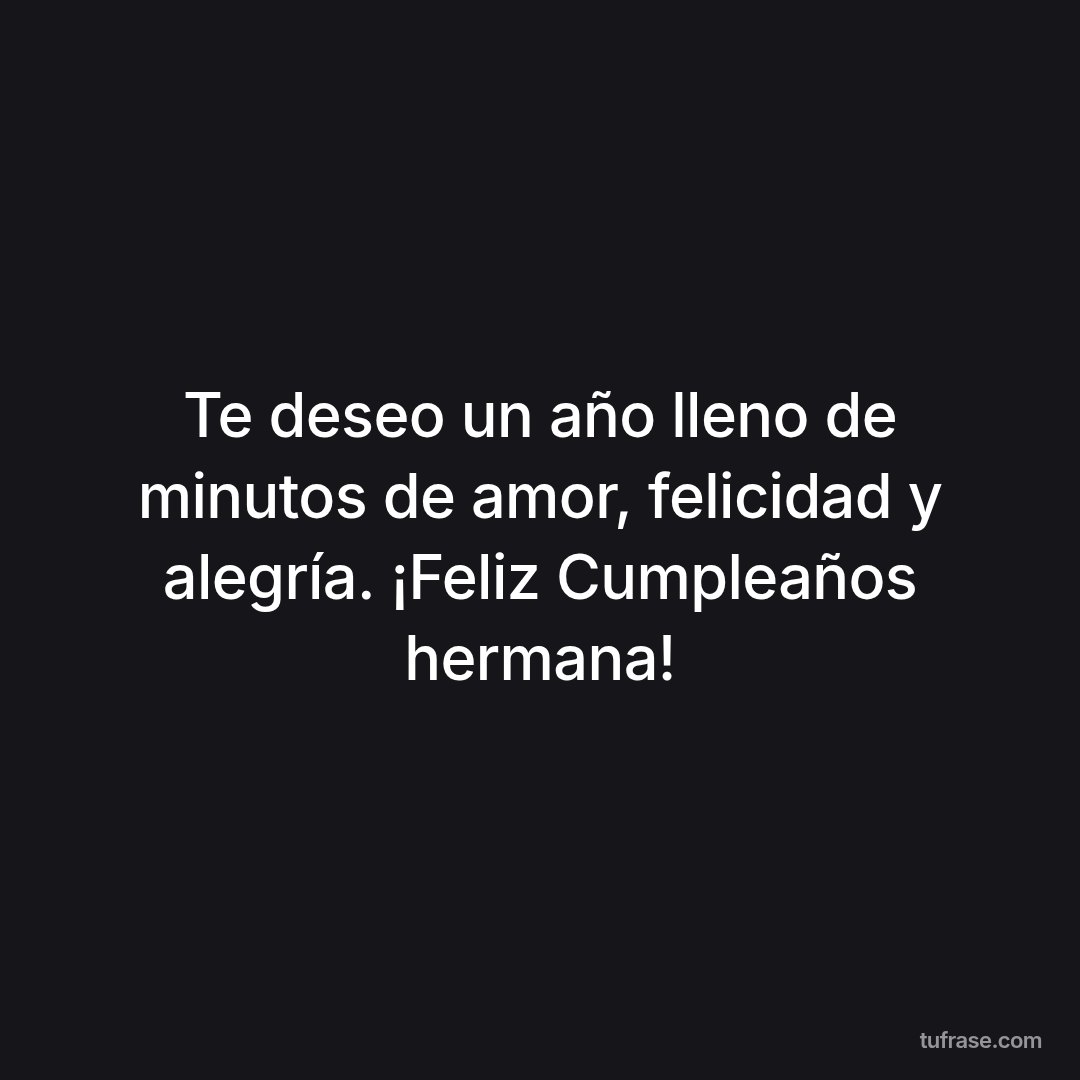 Te deseo un año lleno de minutos de amor, felicidad y alegría. ¡Feliz Cumpleaños hermana!