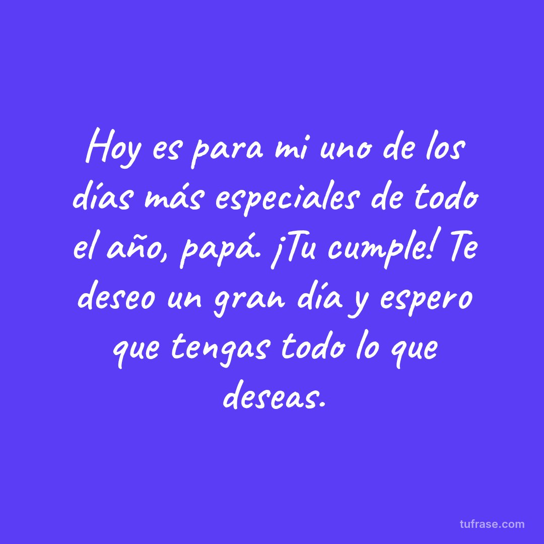 Hoy es para mi uno de los días más especiales de todo el año, papá. ¡Tu cumple! Te deseo un gran día y espero que tengas todo lo que deseas.