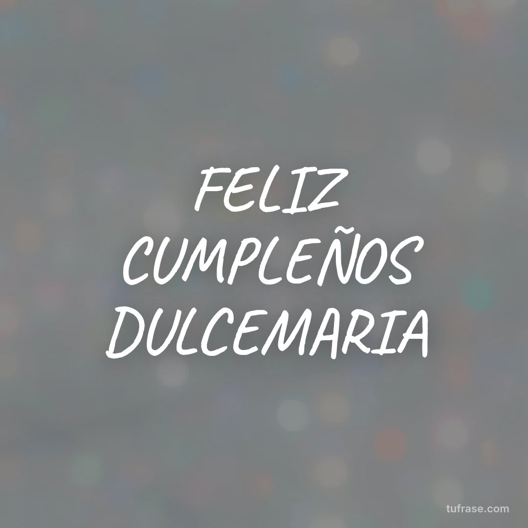 FELIZ CUMPLEÑOS DULCEMARIA