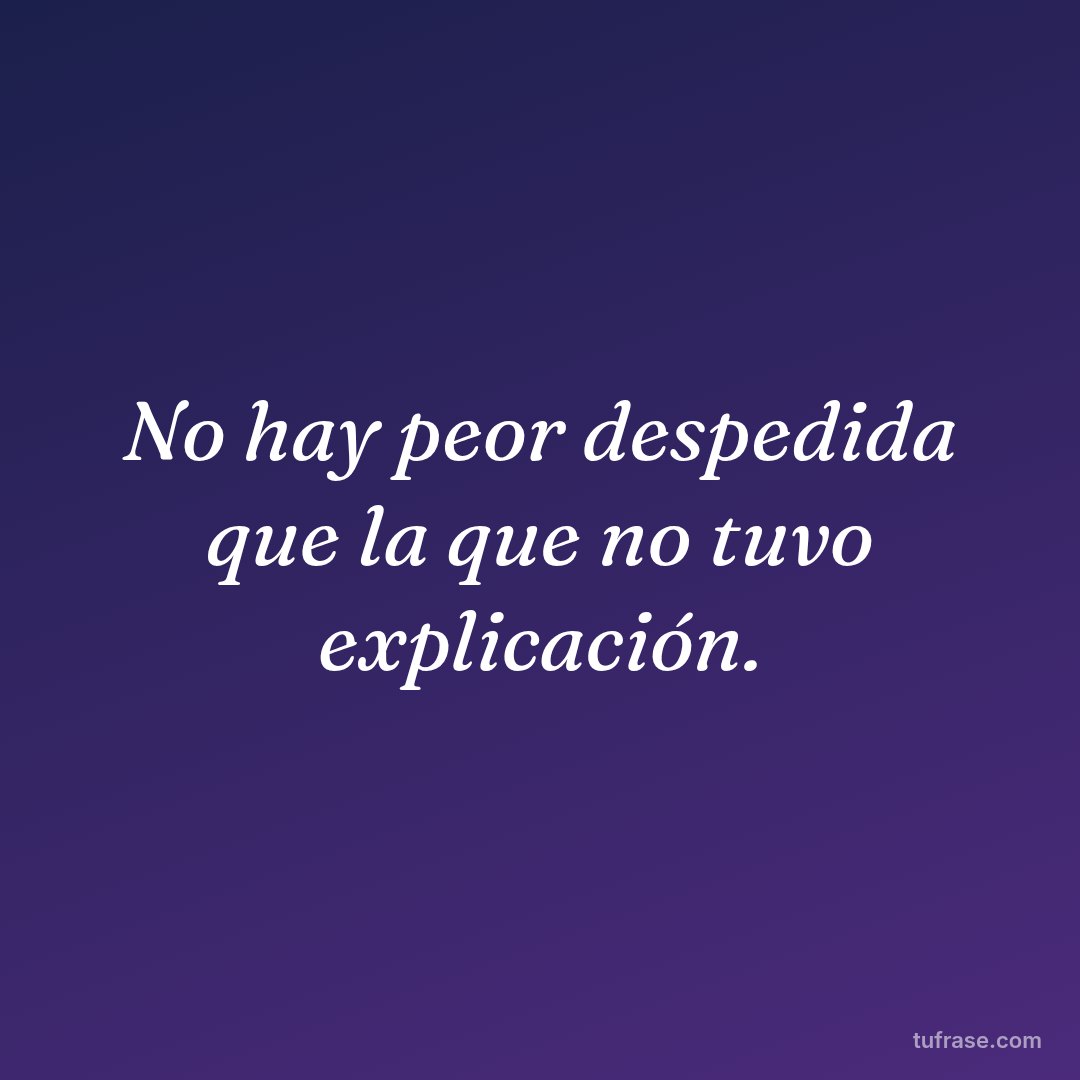 No hay peor despedida que la que no tuvo explicación.