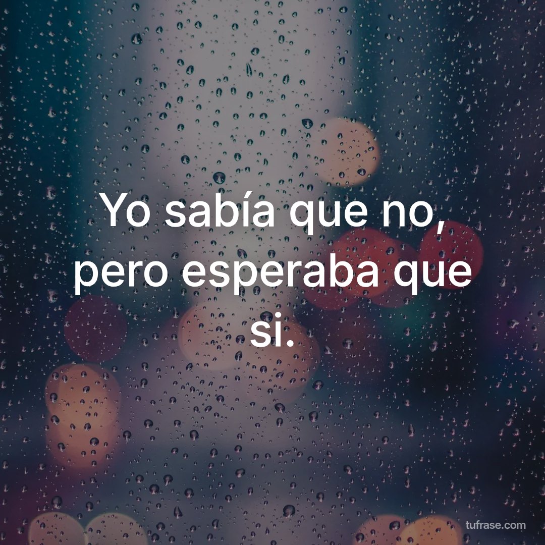 Yo sabía que no, pero esperaba que si.