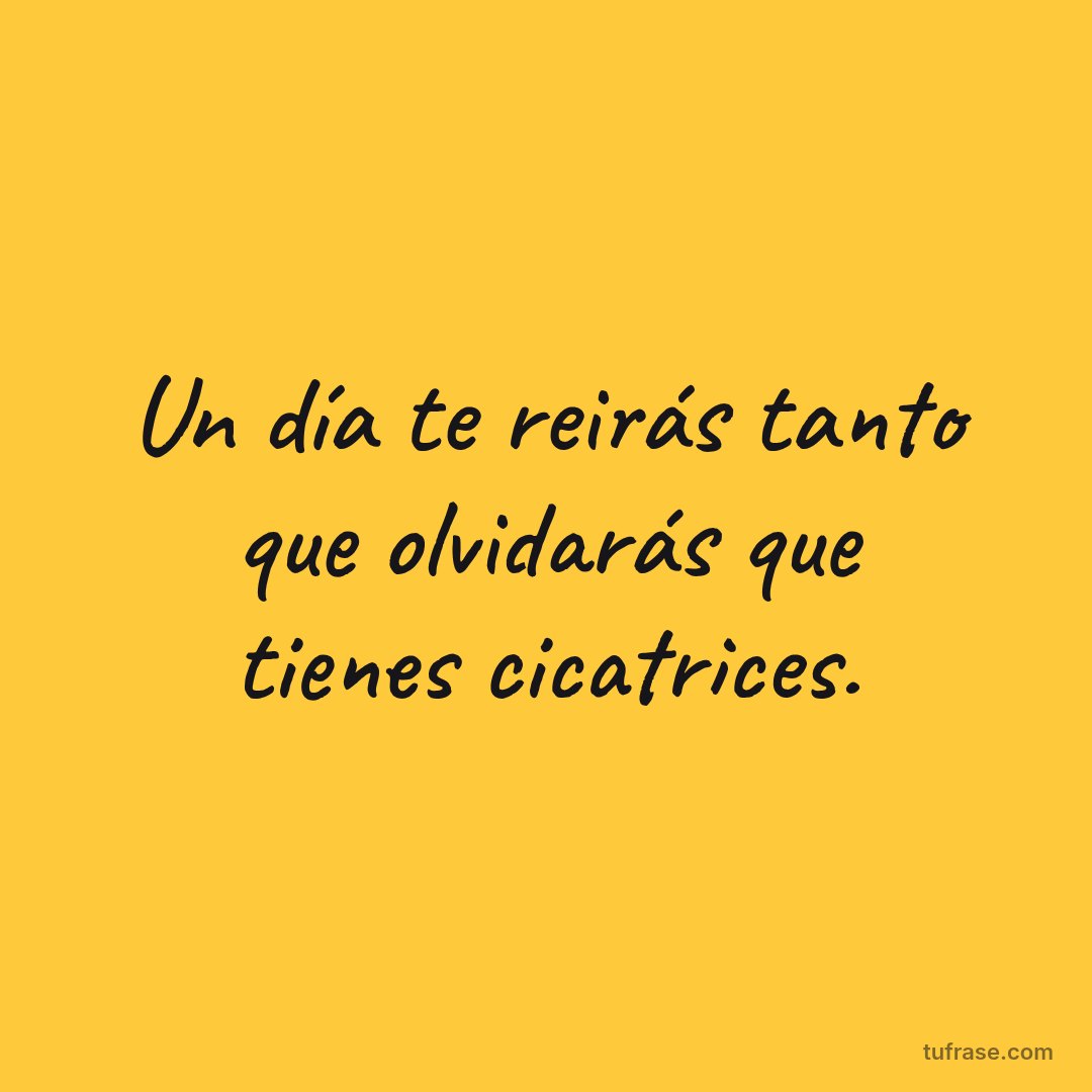 Un día te reirás tanto que olvidarás que tienes cicatrices.