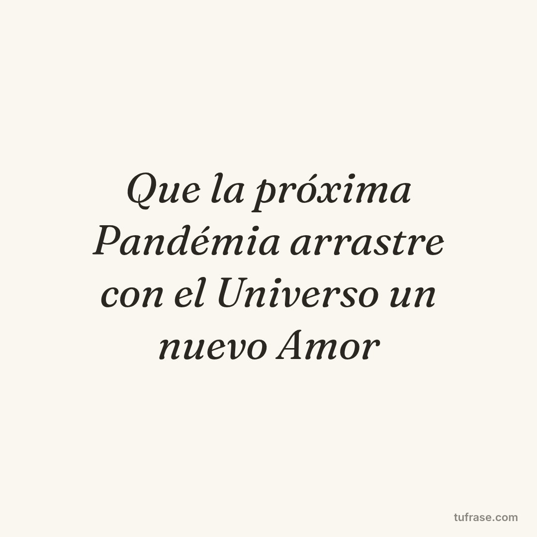 Que la próxima Pandémia arrastre con el Universo un nuevo Amor