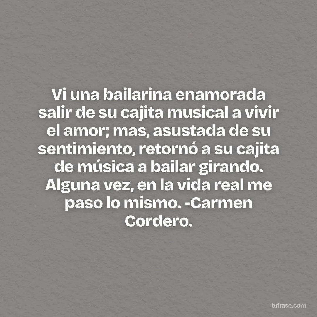 Vi una bailarina enamorada salir de su cajita musical a vivir el amor; mas, asustada de su sentimiento, retornó a su cajita de música a bailar girando. Alguna vez, en la vida real me paso lo mismo. -Carmen Cordero.