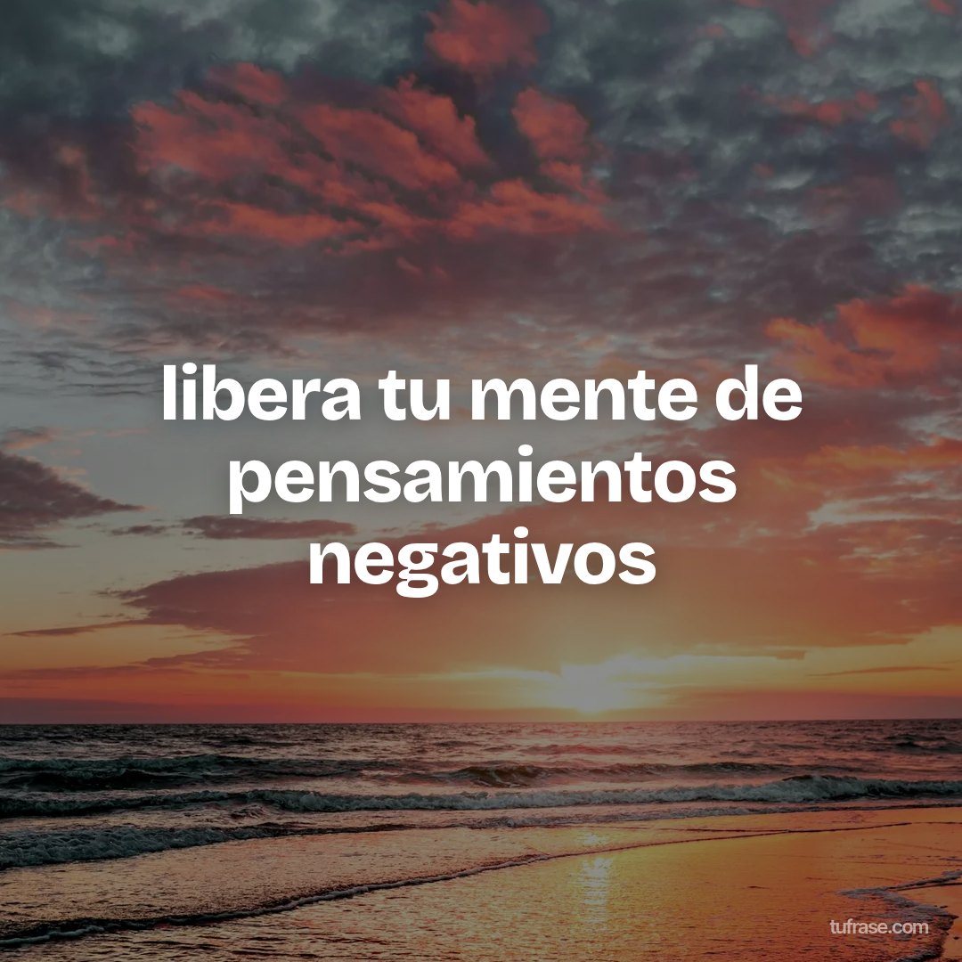 libera tu mente de pensamientos negativos