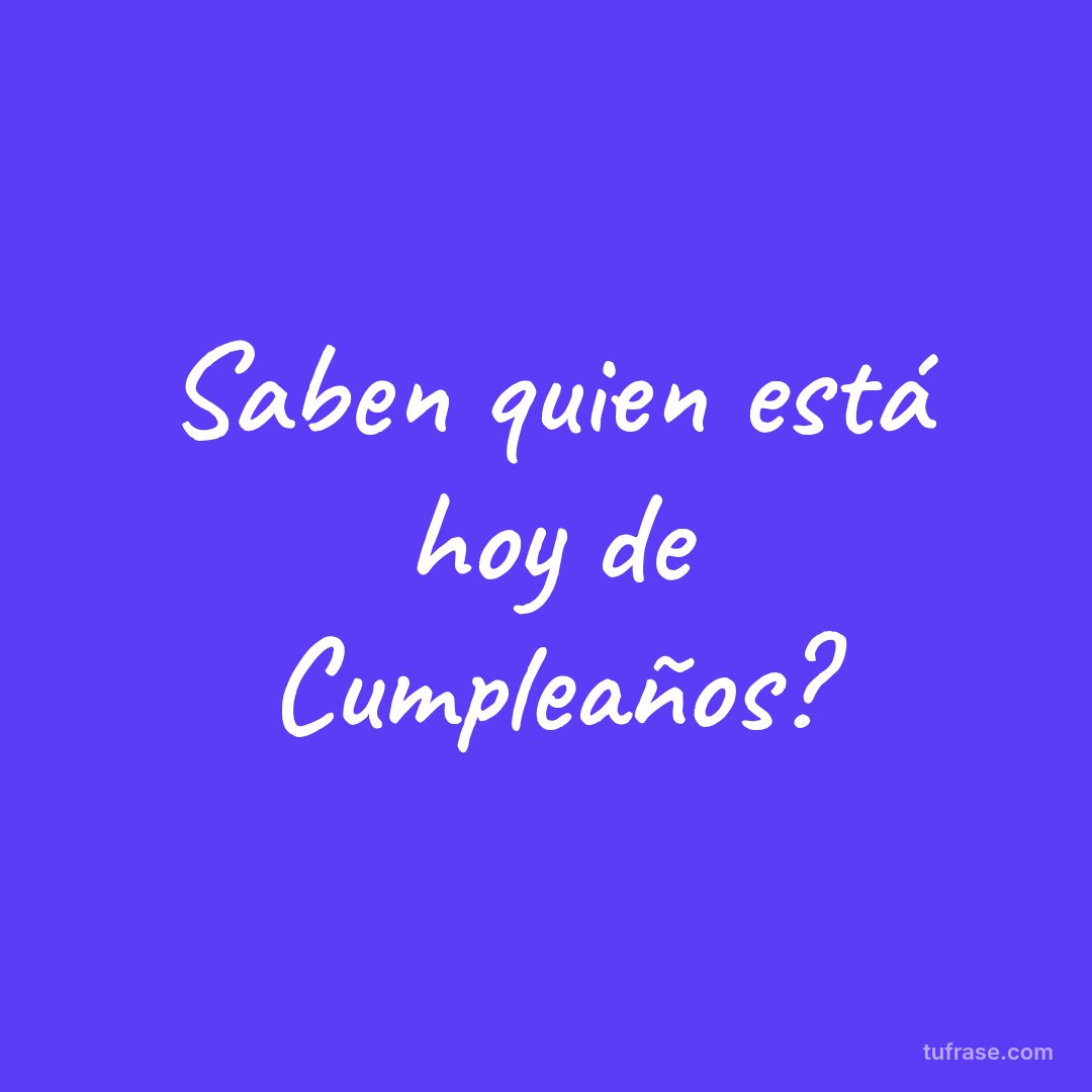 Saben quien está hoy de Cumpleaños?