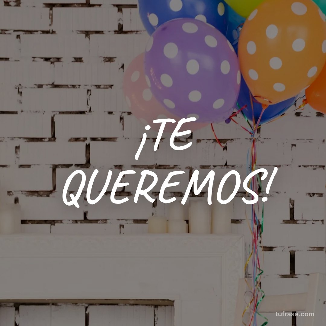 ¡TE QUEREMOS!