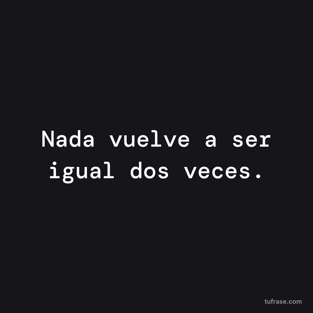 Nada vuelve a ser igual dos veces.