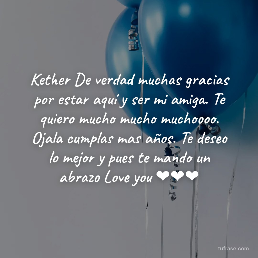 Kether De verdad muchas gracias por estar aquí y ser mi amiga. Te quiero mucho mucho muchoooo. Ojala cumplas mas años. Te deseo lo mejor y pues te mando un abrazo Love you ❤❤❤
