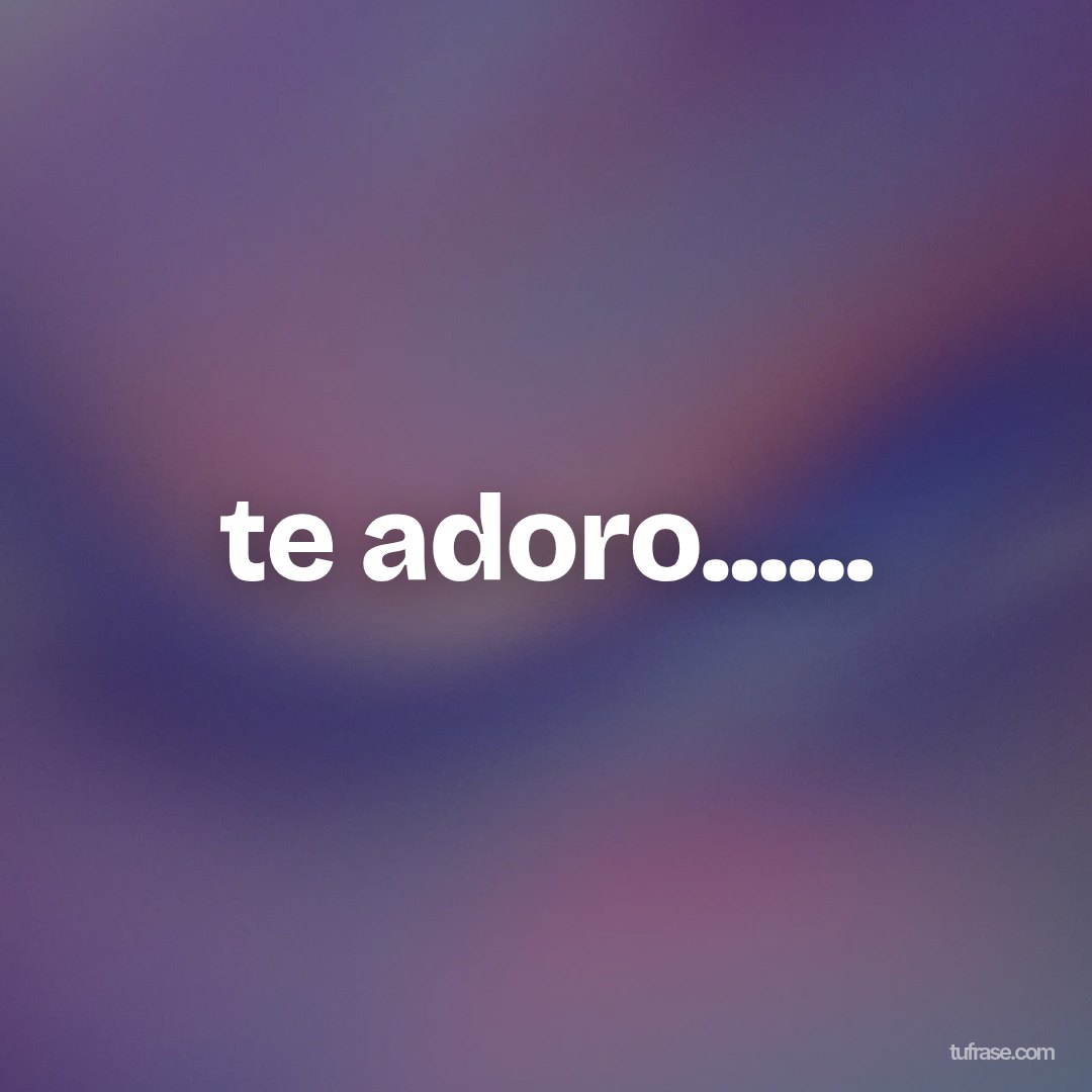 te adoro......