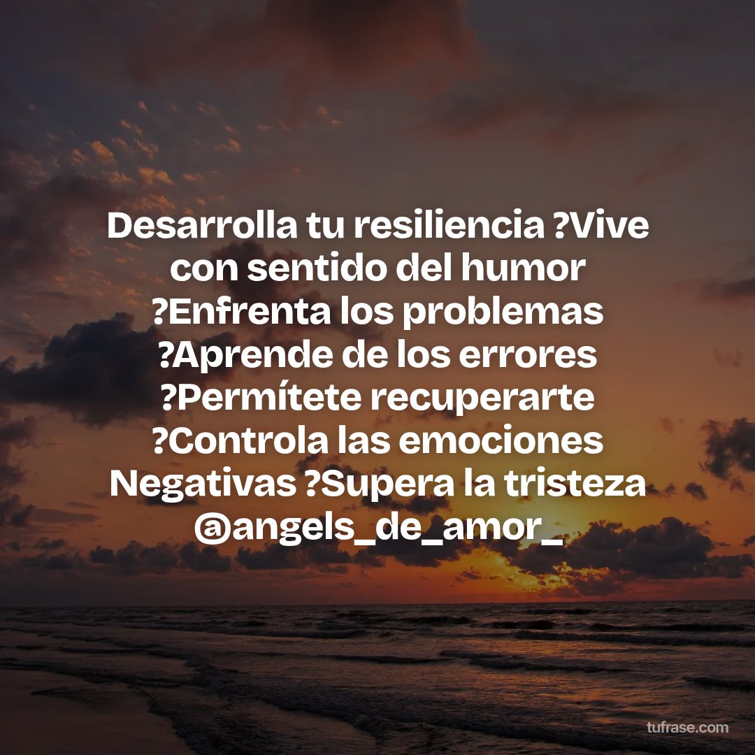Desarrolla tu resiliencia ?Vive con sentido del humor ?Enfrenta los problemas ?Aprende de los errores ?Permítete recuperarte ?Controla las emociones Negativas ?Supera la tristeza @angels_de_amor_