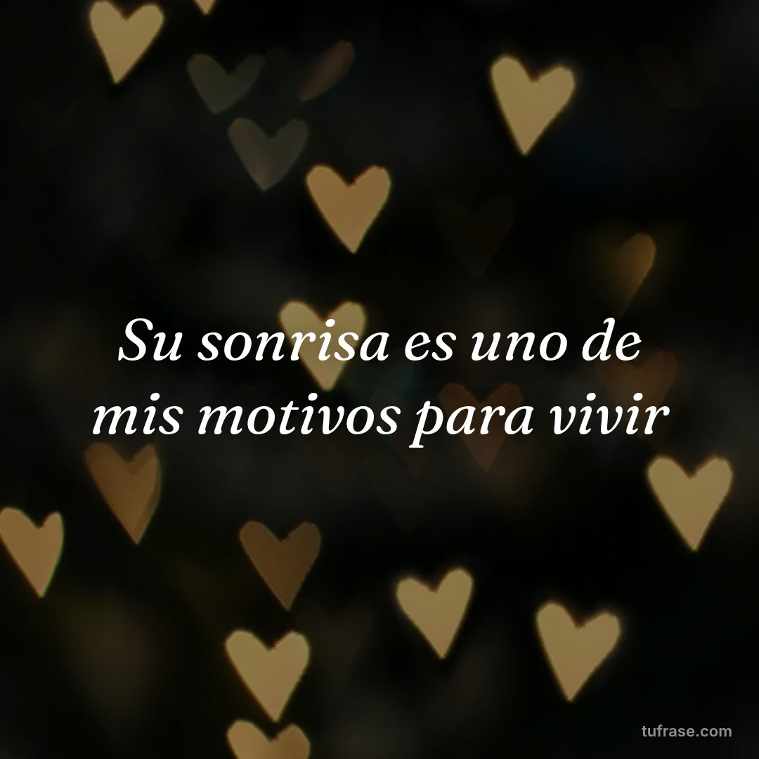 Su sonrisa es uno de mis motivos para vivir
