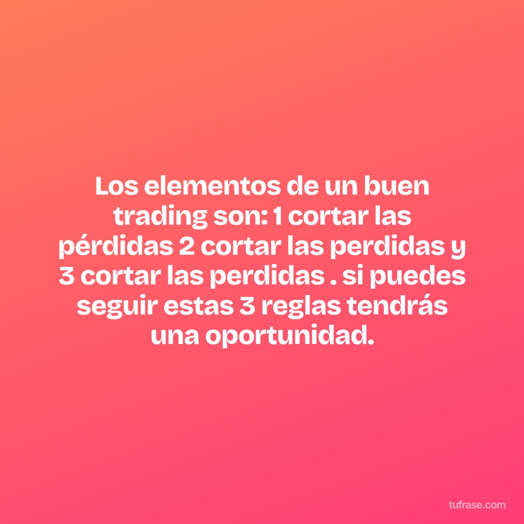 Los elementos de un buen trading son: 1 cortar las pérdidas 2 cortar las perdidas y 3 cortar las perdidas . si puedes seguir estas 3 reglas tendrás una oportunidad.
