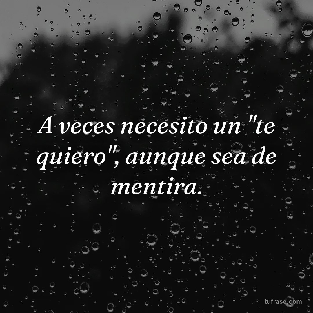 A veces necesito un "te quiero", aunque sea de mentira.