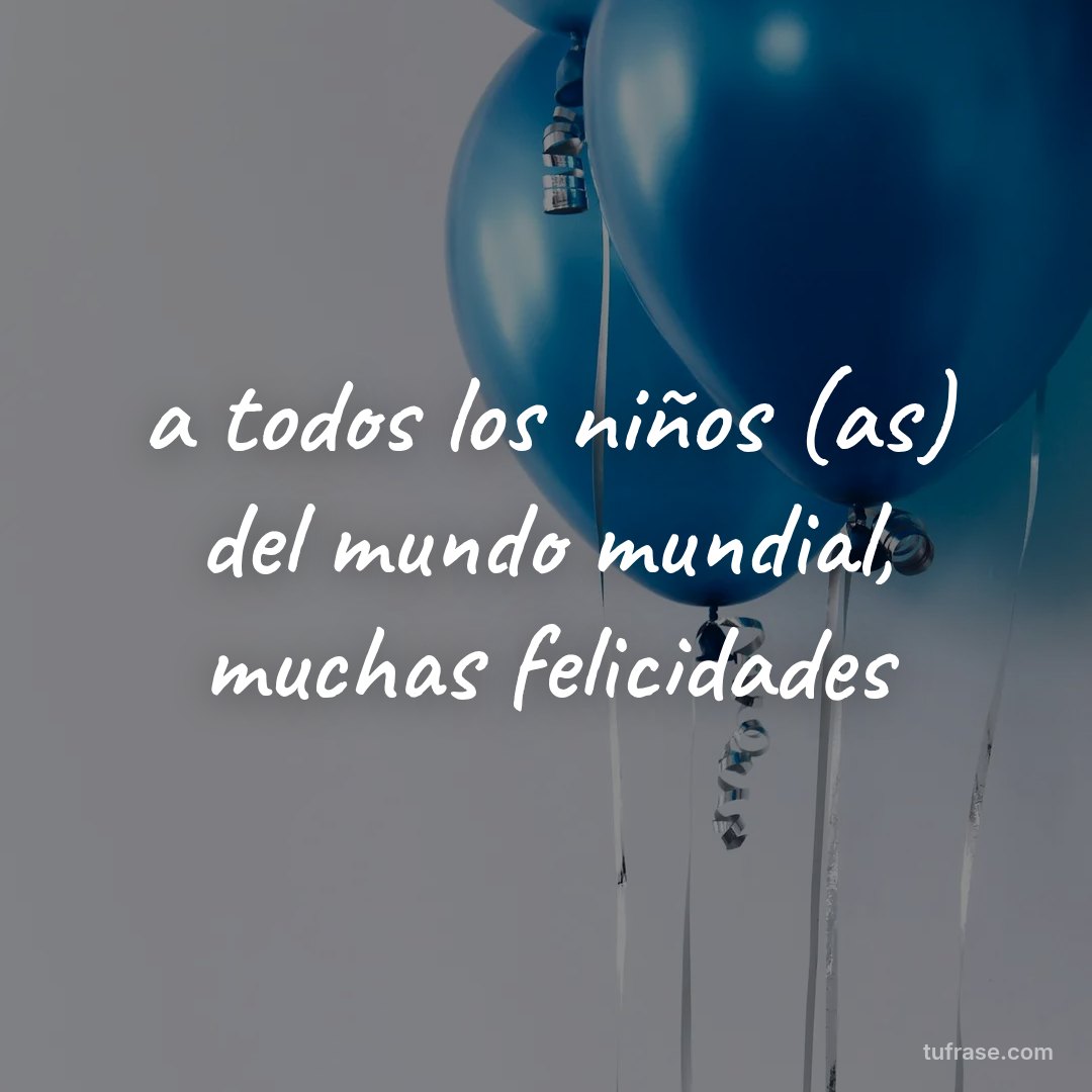 a todos los niños (as) del mundo mundial, muchas felicidades