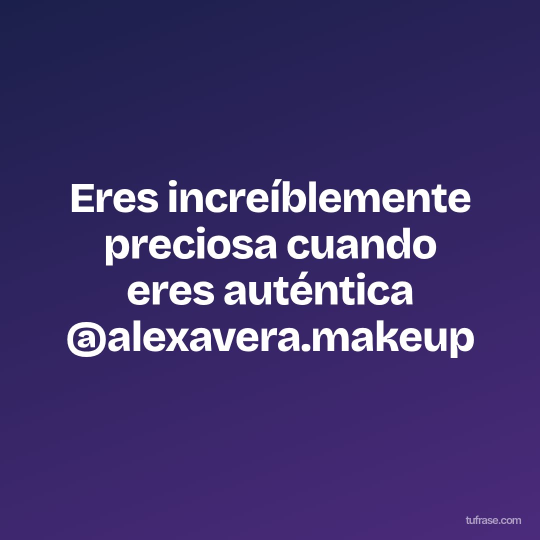 Eres increíblemente preciosa cuando eres auténtica @alexavera.makeup
