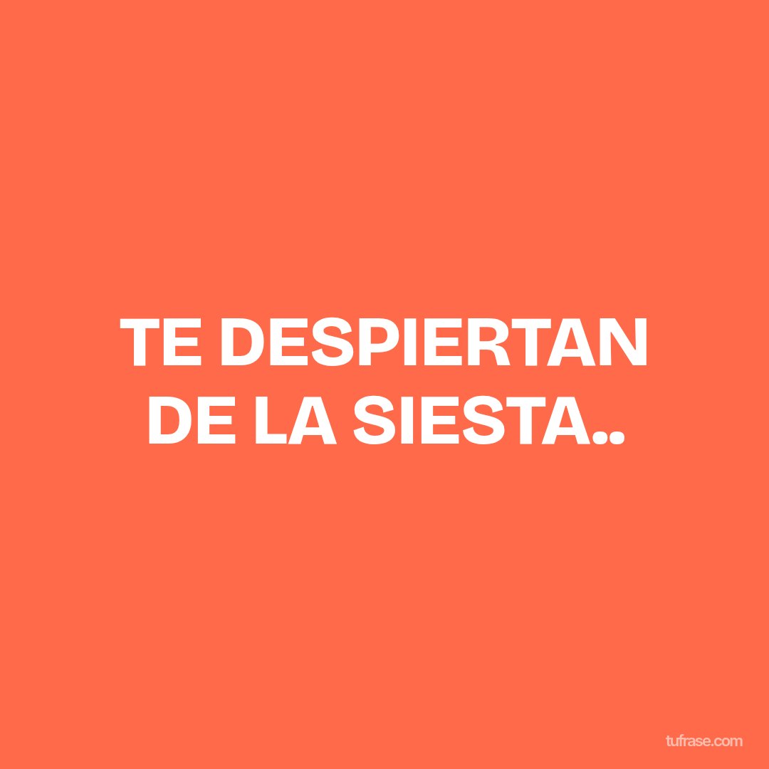 TE DESPIERTAN DE LA SIESTA..