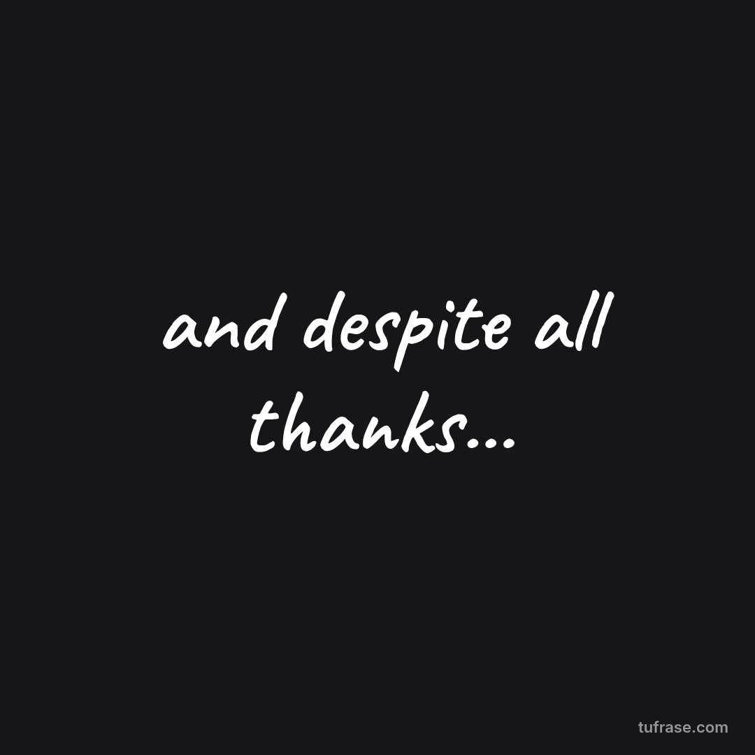and despite all thanks...