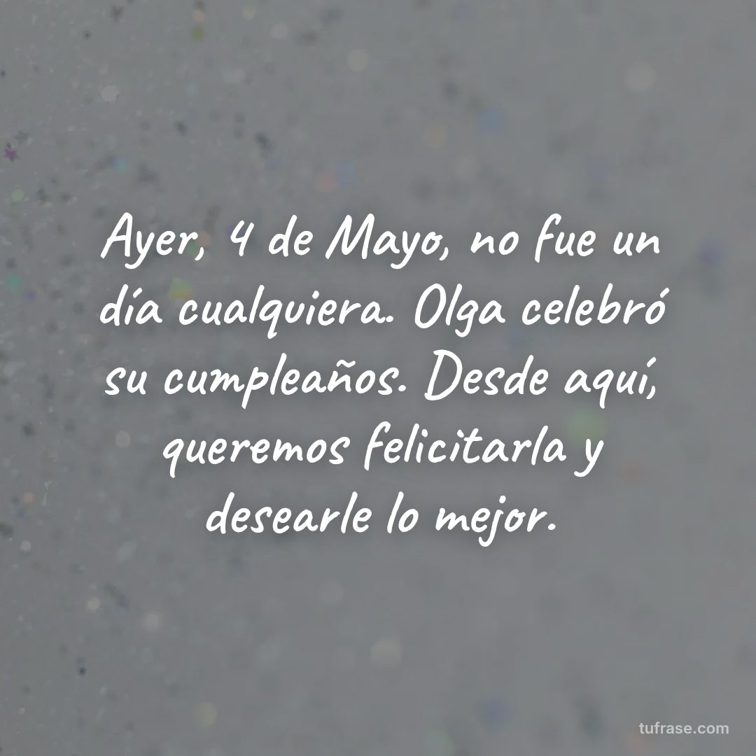 Ayer, 4 de Mayo, no fue un día cualquiera. Olga celebró su cumpleaños. Desde aquí, queremos felicitarla y desearle lo mejor.
