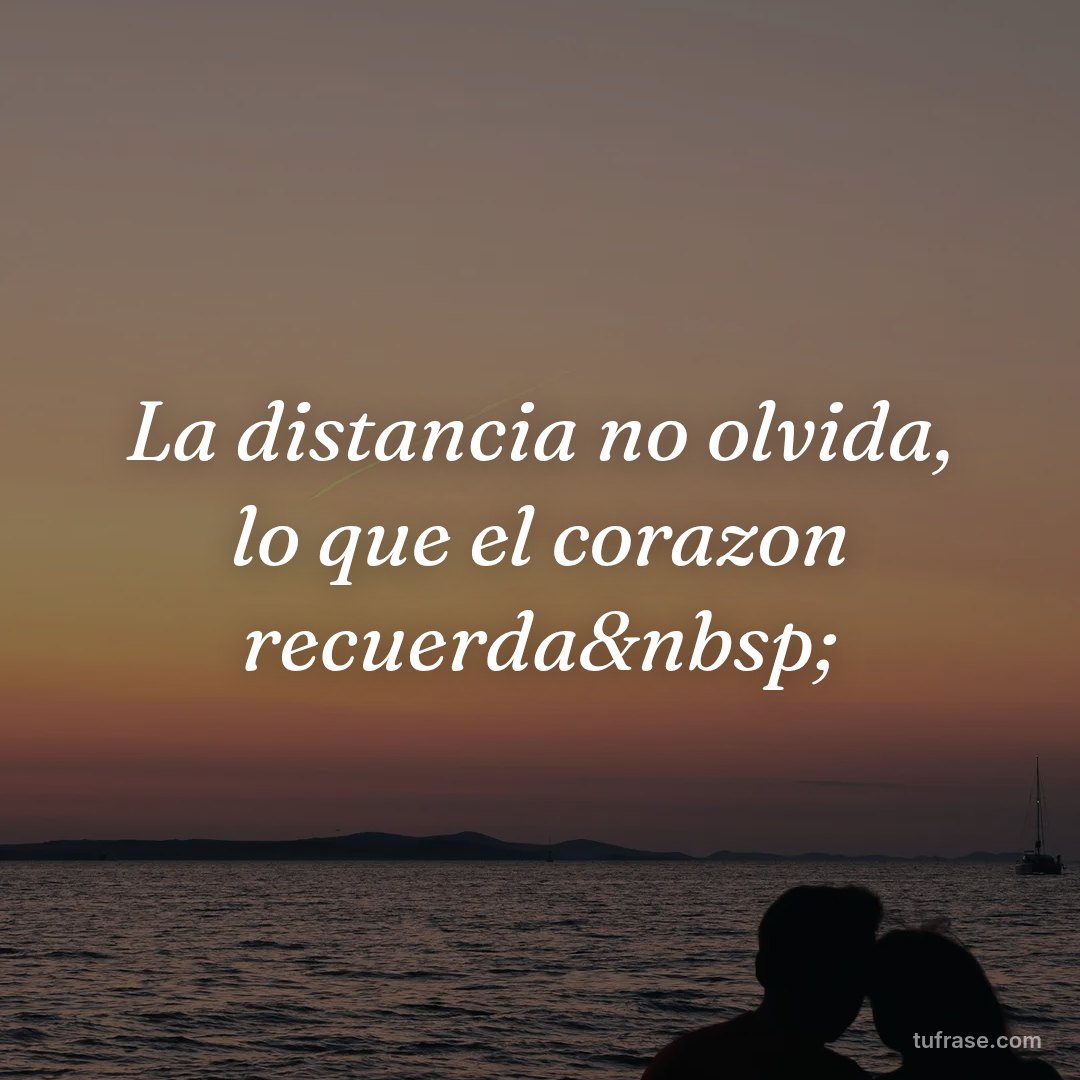 La distancia no olvida, lo que el corazon recuerda&nbsp;