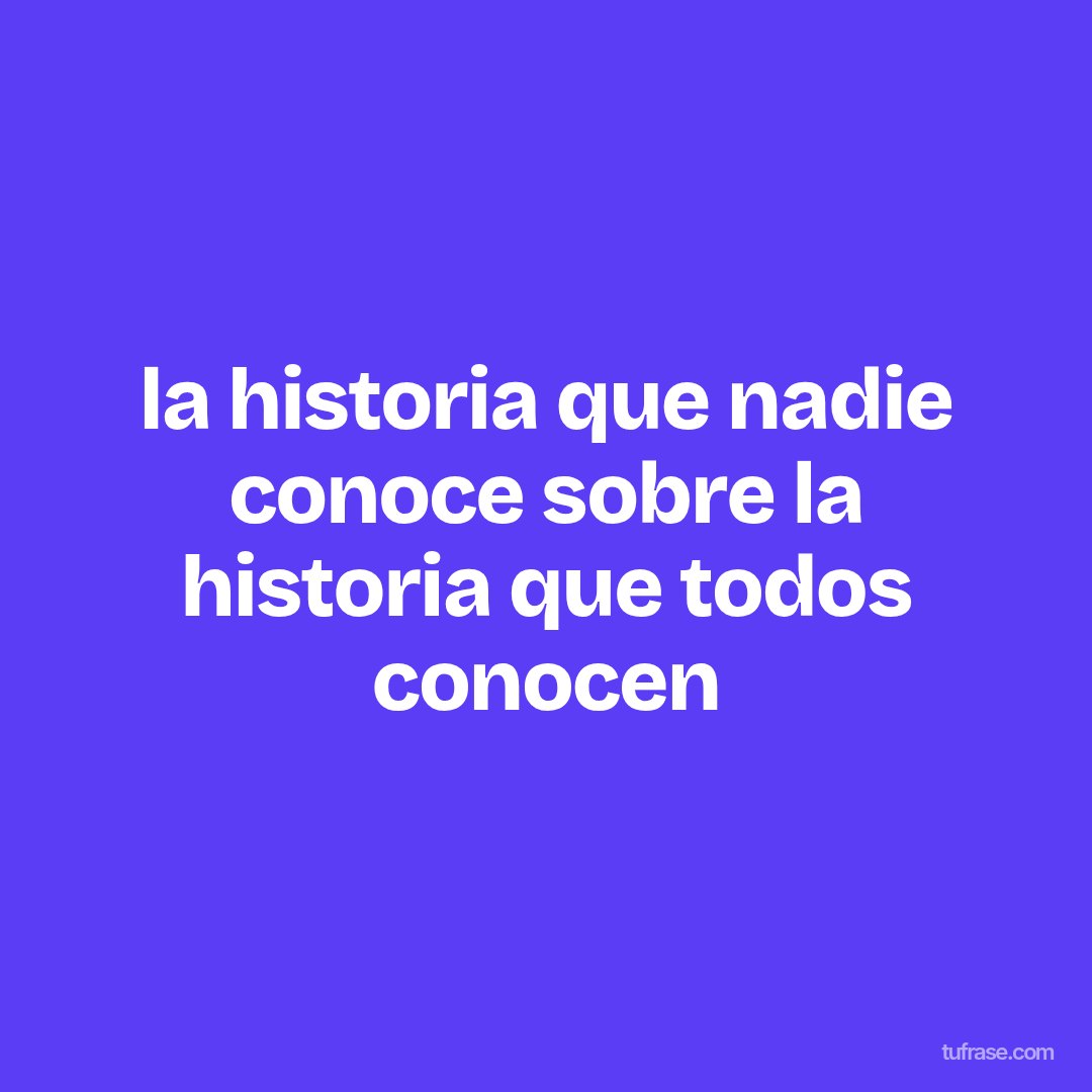 la historia que nadie conoce sobre la historia que todos conocen