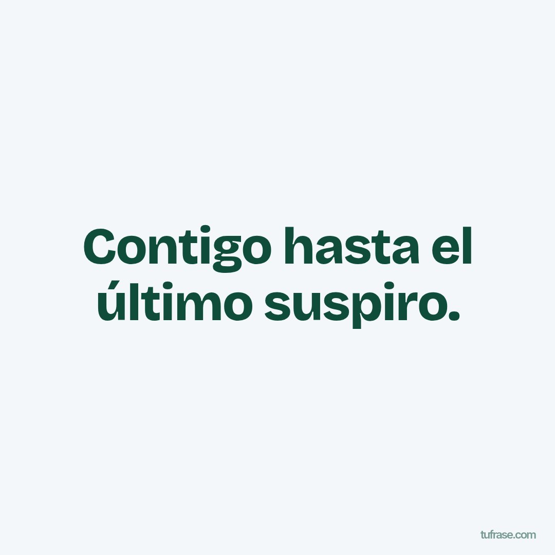 Contigo hasta el último suspiro.