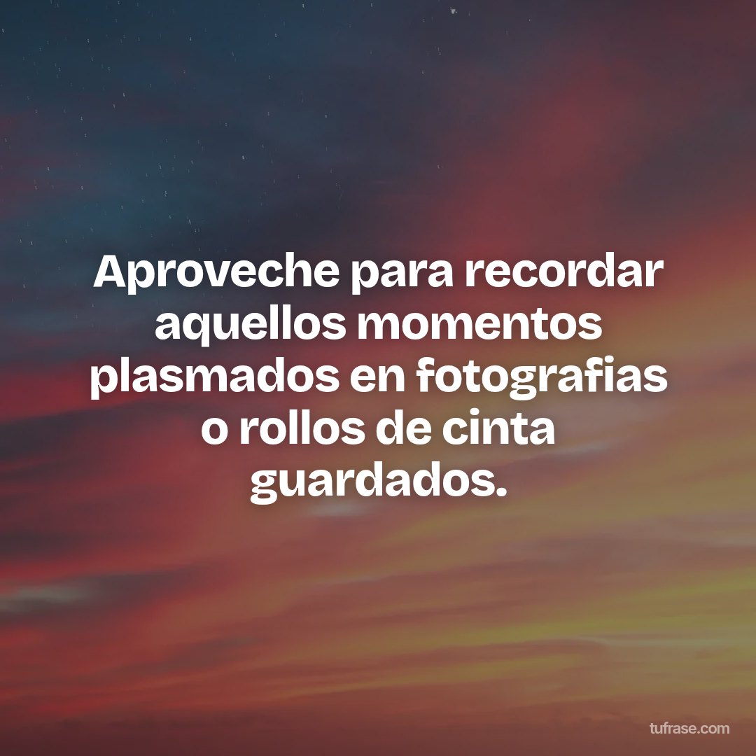 Aproveche para recordar aquellos momentos plasmados en fotografias o rollos de cinta guardados.