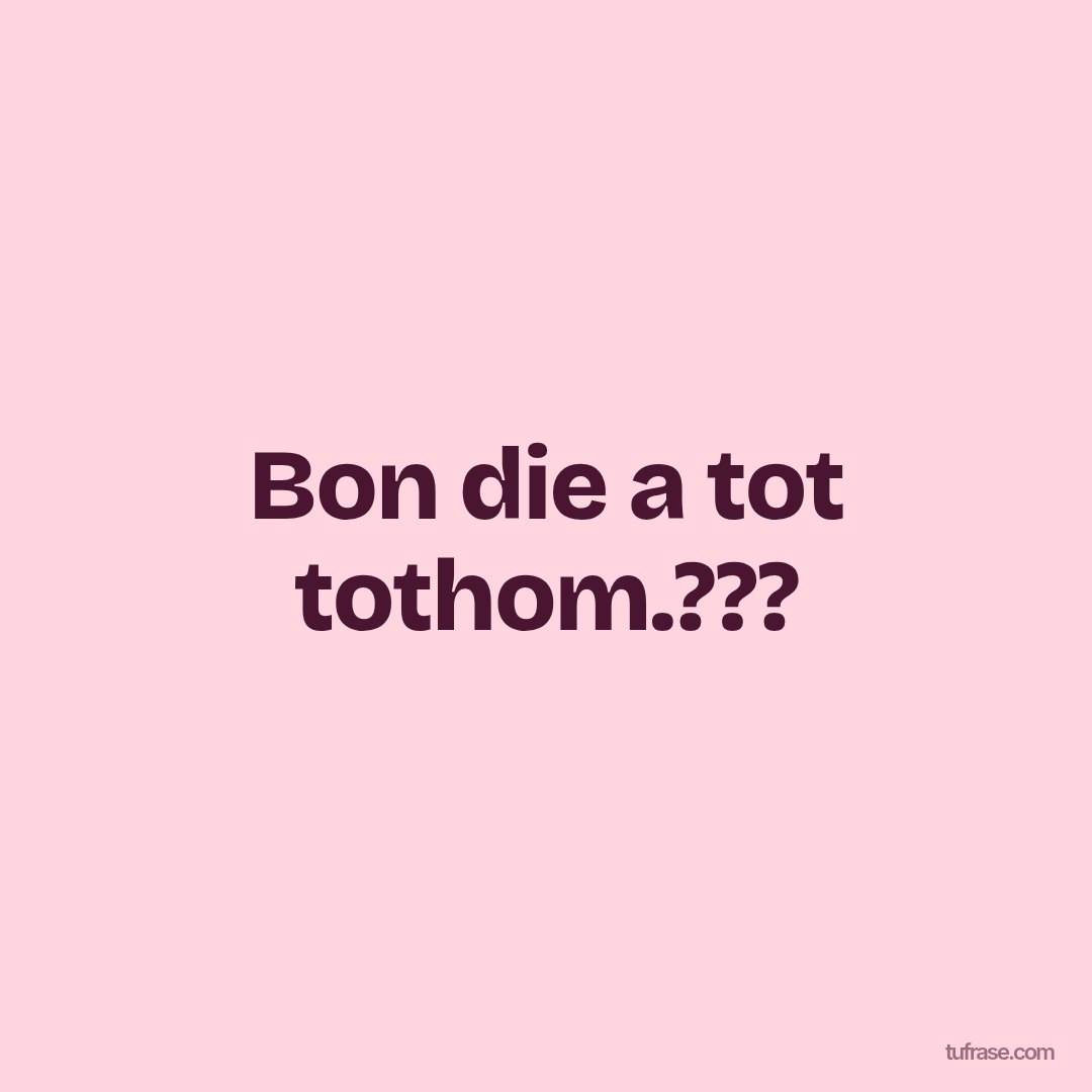 Bon die a tot tothom.???