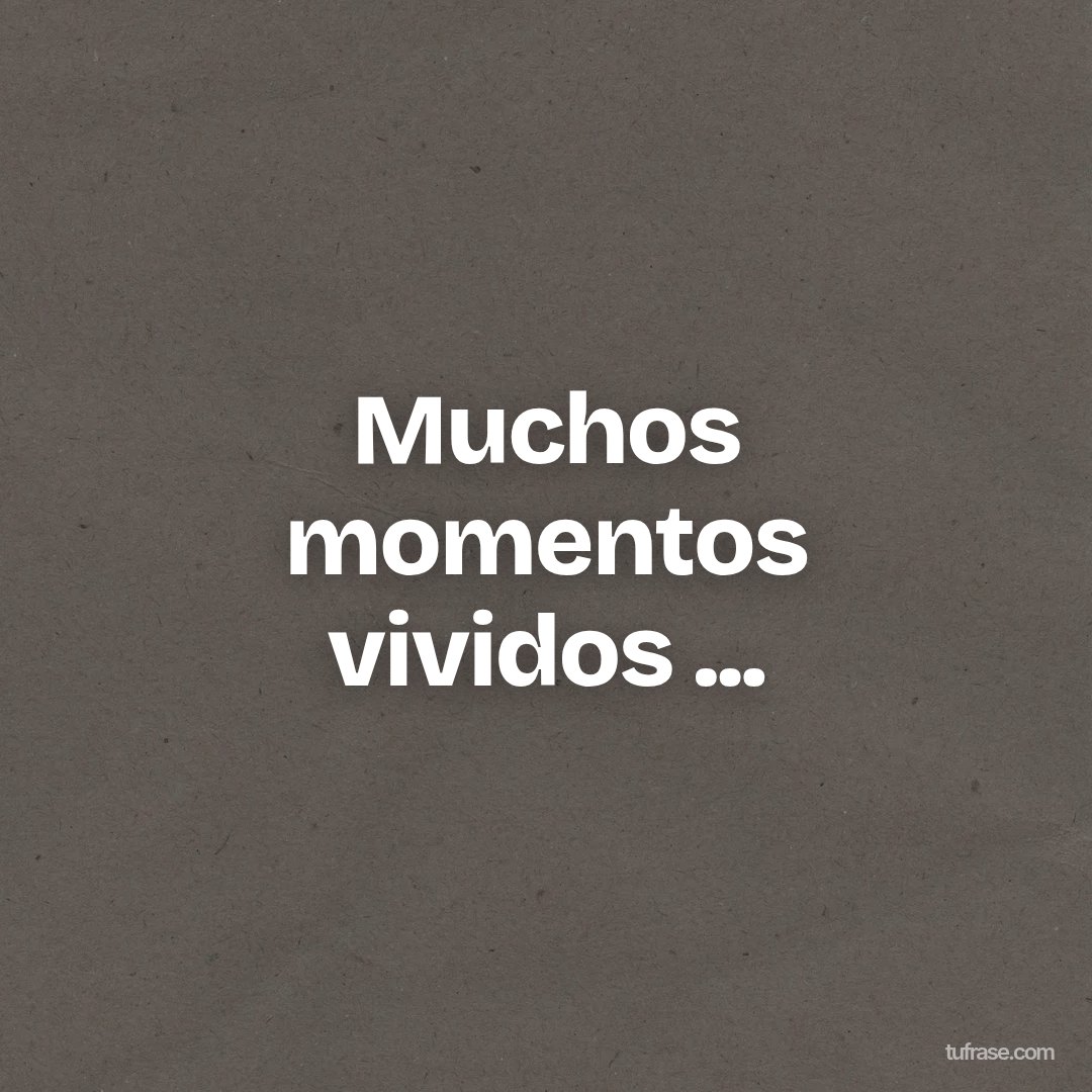 Muchos momentos vividos ...