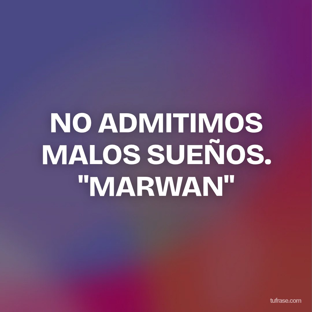 NO ADMITIMOS MALOS SUEÑOS. "MARWAN"