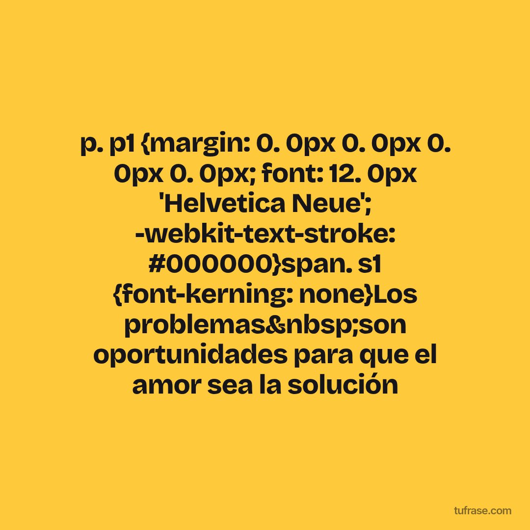 p. p1 {margin: 0. 0px 0. 0px 0. 0px 0. 0px; font: 12. 0px 'Helvetica Neue'; -webkit-text-stroke: #000000}span. s1 {font-kerning: none}Los problemas&nbsp;son oportunidades para que el amor sea la solución