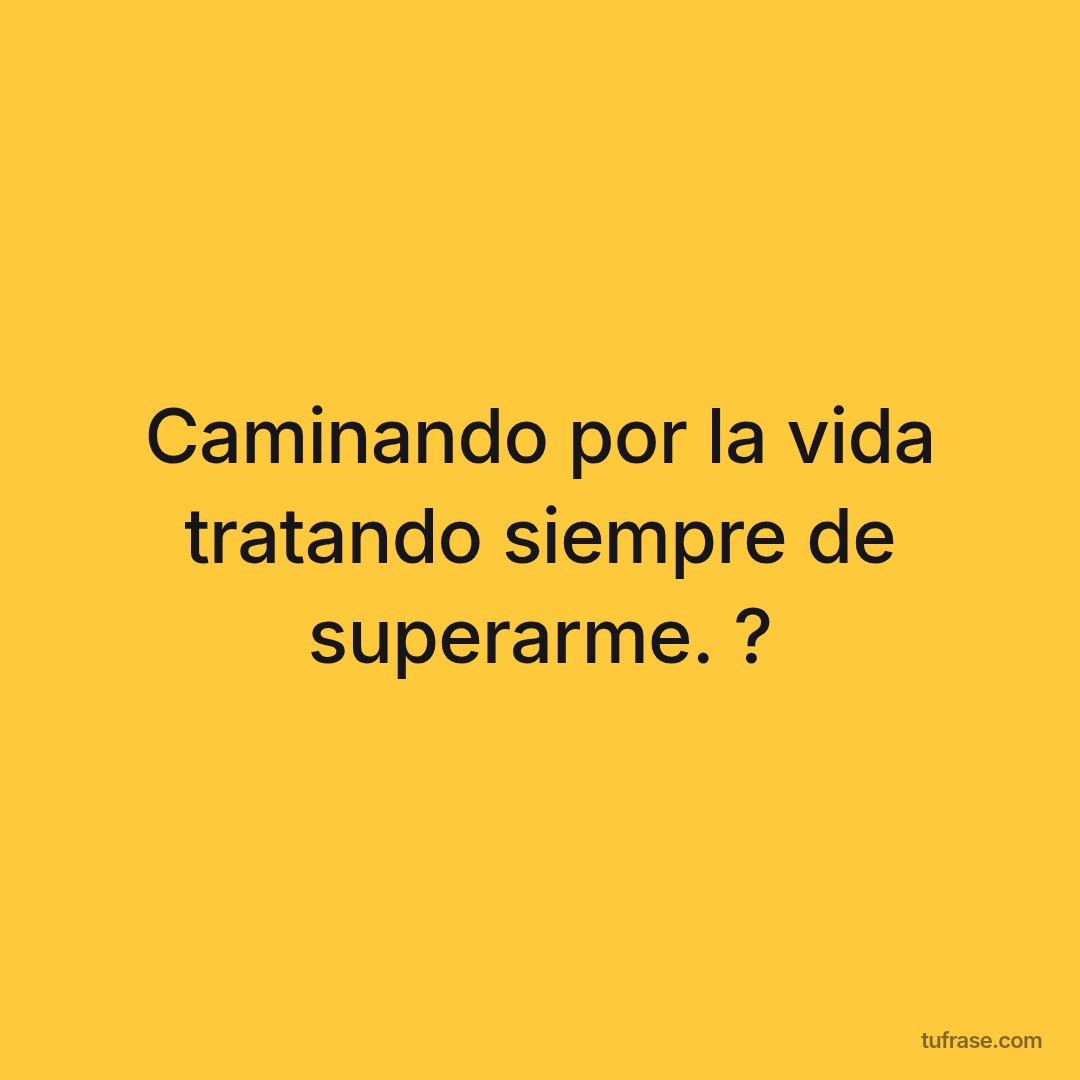 Caminando por la vida tratando siempre de superarme. ?
