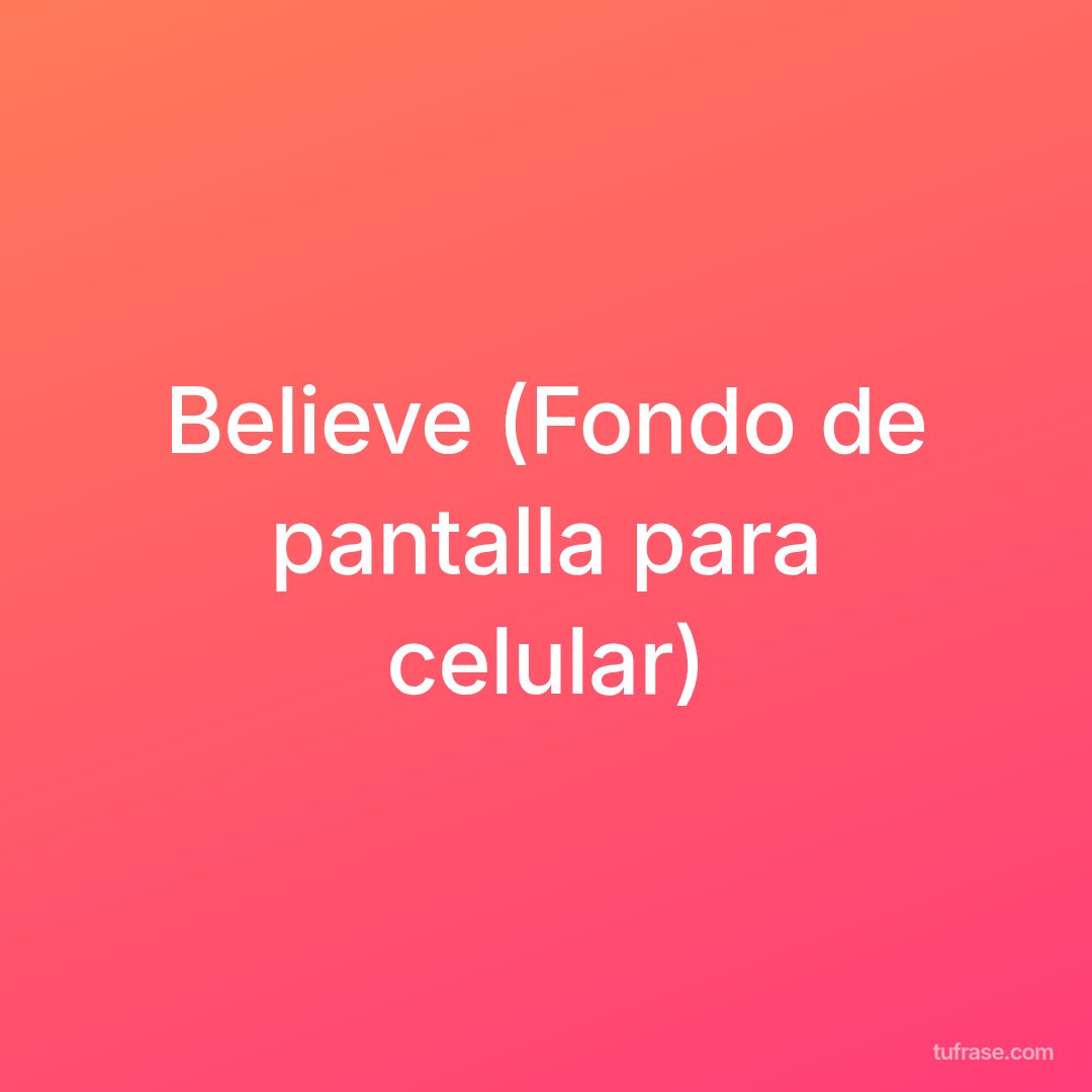 Believe (Fondo de pantalla para celular)