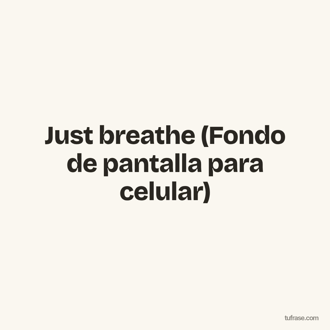 Just breathe (Fondo de pantalla para celular)